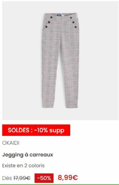 SOLDES : -10% supp  OKAIDI  Jegging à carreaux  Existe en 2 coloris  Dès 17,99€ -50% 8,99€ 