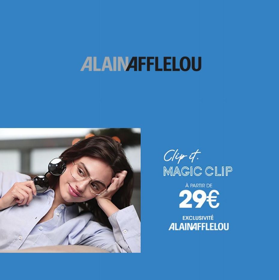 ALAINAFFLELOU  Clip it. MAGIC CLIP  À PARTIR DE  29€  EXCLUSIVITÉ ALAINAFFLELOU  