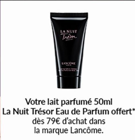 LA NUIT  Trén  LANCOME  Votre lait parfumé 50ml  La Nuit Trésor Eau de Parfum offert*  dès 79€ d'achat dans la marque Lancôme. 