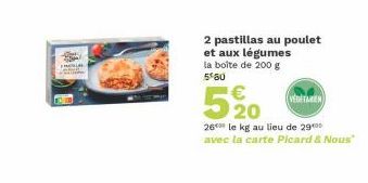 2 pastillas au poulet et aux légumes la boîte de 200 g 5*60  520  26 le kg au lieu de 290 avec la carte Picard & Nous"  VEGETARIEN 