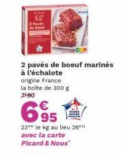 2 Pav de bout  origine France la boîte de 300 g 7590  2 pavés de boeuf marines à l'échalote  6.95  €  23 le kg au lieu 26*** avec la carte  Picard & Nous" 