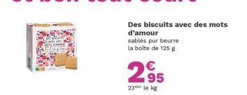 Des biscuits avec des mots d'amour  sables pur beurre la boîte de 125 g  2⁹5  95  23 le kg 