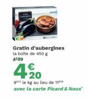 Gratin d'aubergines la boîte de 450 g 4599  €  420  gele kg au lieu de 11⁰ avec la carte Picard & Nous" 