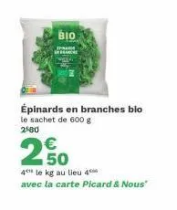 bio  épinards en branches blo le sachet de 600 g 2980  2,50  €  4 le kg au lieu 4 avec la carte picard & nous" 