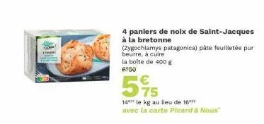 4 paniers de noix de saint-jacques à la bretonne  (zygochlamys patagonica) pâte feuilletée pur beurre, à cuire la boîte de 400 g 6500  75  14 le kg au lieu de 16***  avec la carte picard & nous" 