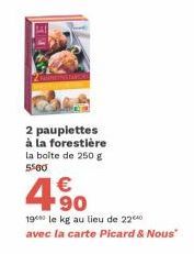 SRE  2 paupiettes à la forestière la boîte de 250 g 5580  4.90  €  190 le kg au lieu de 22⁰ avec la carte Picard & Nous" 