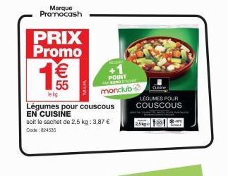 Marque  Promocash  PRIX Promo €  13  45  le kg  Légumes pour couscous EN CUISINE  soit le sachet de 2,5 kg: 3,87 € Code : 824535  TVA 5,5%  POINT ABUNDA monclub  LEGUMES POUR  COUSCOUS 