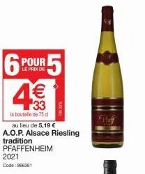 6 pour r5  le prix de  33  la bouteille de 75 cl au lieu de 5,19 €  a.o.p. alsace riesling  tradition pfaffenheim  2021  code: 866361  8 (1)  s 