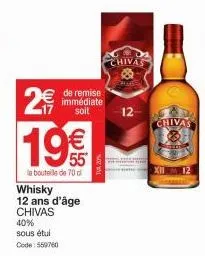 2€  de remise immédiate soit  19€€  la bouteille de 70 d  whisky  12 ans d'âge chivas  40%  sous étui code: 559760  chivas  12  xii 12  chivas 