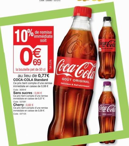 10%  de remise immédiate soit  0€€  la bouteille pet de 50 cl  au lieu de 0,77€ COCA-COLA Standard  Ce prix tient compte d'une remise immédiate en caisse de 0,08 € Code: 302619 Sans sucres: 0,66 € Ce 