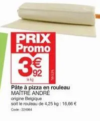 prix promo  3€2  92  le kg  pâte à pizza en rouleau maître andré  origine belgique  soit le rouleau de 4,25 kg: 16,66 € code: 224964 