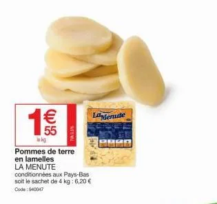 € 55  lekg  tws  pommes de terre en lamelles  la menute  conditionnées aux pays-bas soit le sachet de 4 kg: 6,20 € code: 940047  lamenute 