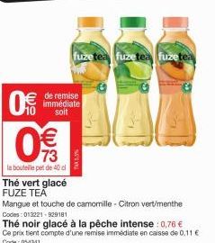 (11)  0€  de remise immédiate  soit  0%  093  la bouteille pet de 40 d  fuzetea fuzetea fuzetea  Thé vert glacé FUZE TEA  Mangue et touche de camomille - Citron vert/menthe  Codes: 013221-929181  Thé 