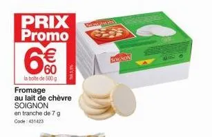 prix promo  € 60  la boite de 500g  fromage  au lait de chèvre soignon  en tranche de 7 g code: 431423  75%  soon (kin)  sognon 