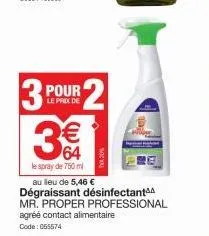 3 pour  le prix de  2  € 64  le spray de 750ml  au lieu de 5,46 €  dégraissant désinfectant mr. proper professional agréé contact alimentaire  code: 055574 