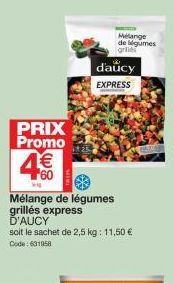 PRIX Promo 4€  60  vig  Mélange de légumes grillés express Ď'AUCY  d'aucy  EXPRESS  soit le sachet de 2,5 kg: 11,50 € Code: 631958  Mélange  de légumes grlies  BAX 
