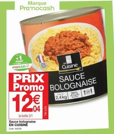 point monclub  sauce en cuisine code: 842329  marque promocash  yada o com france  tva 5,5%  en  cuisine  prix  sauce  promo bolognaise 12€€  20% de viande bovine  la boîte 3/1 bolognaise  p  2,4kg 