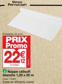 Marque Promocash  Exemple de prix  PRIX Promo  22%  le rouleau  Ⓡ Nappe célisoft blanche 1,20 x 25 m  Code: 71363  Existe en différents coloris 