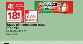 4€  74  de remise immédiate  sol  18€  de 1000 d  SAUCE  PIMENTEL  LA DOSETTE  Sauce pimentée pour pizza COLONA  en dosette de 4 ml  Code: 081800 