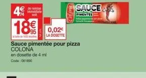 4€  74  de remise immédiate  sol  18€  de 1000 d  sauce  pimentel  la dosette  sauce pimentée pour pizza colona  en dosette de 4 ml  code: 081800 