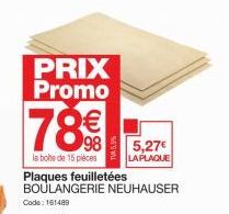 PRIX Promo  78%  la boite de 15 pièces  Plaques feuilletées BOULANGERIE NEUHAUSER Code: 161480  5,27€ LAPLAQUE 