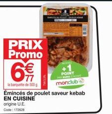 PRIX Promo  6€  la banquette de 500 g  Émincés de poulet saveur kebab EN CUISINE  origine U.E. Code: 172628  TWAS.  DE  POINT  HAR BURDA  monclub 