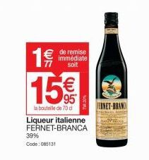 € de remise  77  immédiate soit  15€  la bouteille de 70 d  Liqueur italienne FERNET-BRANCA  39% Code: 085131  VA 30%  ERNET-BRAND 