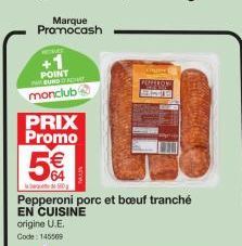 POINT BUNDACIMT  monclub  PRIX Promo  5€  64  -500  Pepperoni porc et bœuf tranché  EN CUISINE  origine U.E.  Code: 145569  COMPTE  POFFITON 