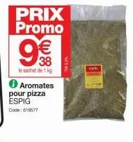 prix promo  9€€  le sachet de 1 kg aromates pour pizza espig code: 619677  tva 15%  ins 