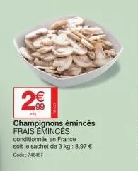 2€€  leng  champignons émincés frais emincés conditionnés en france soit le sachet de 3 kg: 8,97 € code: 748487 