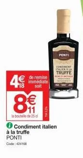 8  € immédiate  18  soit  (1)  €  11  la bouteille de 25 d  tw45.5%  ponti  condiment italien la truffe  crve  ℗ condiment italien  à la truffe ponti  code: 424168 