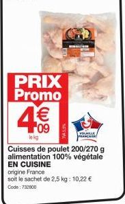 PRIX Promo  4€€  09  le kg  VOLAILLE FRANÇAI  Cuisses de poulet 200/270 g alimentation 100% végétale EN CUISINE origine France  soit le sachet de 2,5 kg: 10,22 € Code: 732800 