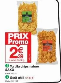 prix promo  2  39  le sachet de 450 g  tortilla chips nature  saxo  code: 591141  ✪ goût chili : 2,40 €  code: 591138 