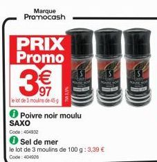 Marque Promocash  PRIX Promo  3591  3€  le lot de 3 moins de 45 g  Poivre noir moulu  SAXO  Code: 404832  ✪ Sel de mer  le lot de 3 moulins de 100 g: 3,39 € Code: 404928  