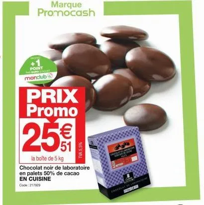 point burda!  marque promocash  monclub  prix promo  25€  la boîte de 5 kg chocolat noir de laboratoire en palets 50% de cacao  en cuisine  code: 217929  tva 5,5%  chocolat of labor 