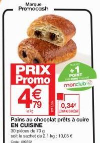 Marque Promocash  PRIX Promo €  4  lekg  Pains au chocolat prêts à cuire  EN CUISINE  30 pièces de 70 g soit le sachet de 2,1 kg: 10,05 € Code: 093752  POINT  THE EUROACART  monclub  0,34€  LE PAIN AU