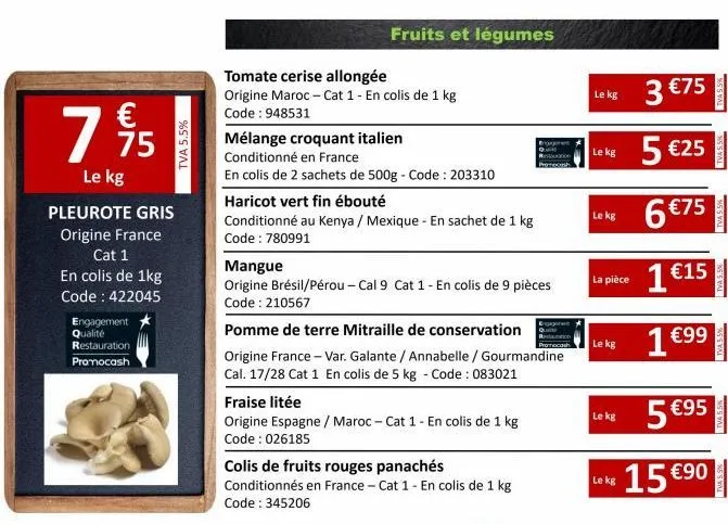 € 75 le kg  7  pleurote gris origine france cat 1  en colis de 1kg code: 422045  engagement qualité restauration promocash  tva 5.5%  fruits et légumes  tomate cerise allongée  origine maroc - cat 1 -