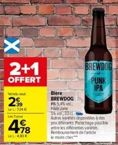 x  2+1  offert  vendu seul  299  lel:724 €  les 3 pour  418  le l: 4,83 €  brewdog  punk ipa  bière brewdog  pa 5,4% vol.  hazy jane  5% vol., 33 cl  autres variétés disponibles à des prix différents.