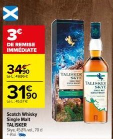 3€  DE REMISE IMMÉDIATE  34%  Le L: 49.86 €  31%  Le L:45.57 €  Scotch Whisky Single Malt TALISKER Skye, 45,8% vol, 70 d  TALISKER  SKYE  WILL HAY  TALISKER  SKYE  SHILLA 