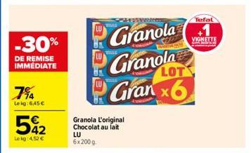 -30%  DE REMISE IMMÉDIATE  7⁹4  Le kg:6,45 €  5%2  Lekg: 4,52 €  Granola Granola Granx6  LOT  Granola L'original Chocolat au lait LU 6x 200 g.  Tefal  +1  VIGNETTE 