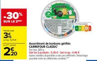 -30%  SUR LE 2 ME  Vendu seul  3  Lokg: 5,25 €  Le 2 produ  2,⁹0  FUNBOX  Assortiment de bonbons gélifiés CARREFOUR CLASSIC  NUTRI-SCORE  Fun box, 600 g  Soit les 2 produits: 5,35 €-Soit le kg : 4.46 