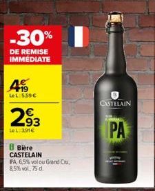 -30%  DE REMISE IMMÉDIATE  419  LeL: 5,59 €  2.93  Le L:2391€  8 Bière CASTELAIN  PA 6,5% vol ou Grand Cru, 8,5% vol. 75 d.  CASTELAIN  PA 