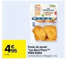 €  4⁹5  lekg  les bons plans cordons bleus  panés de poulet "les bons plans pere dodu cordons bleus ou nuggets, 1 kg 