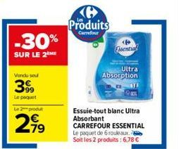 -30%  SUR LE 2M  Vondu soul  399  Le paquet  Le 2 produt  2,99  Produits  Carrefour  Essential  Ultra  Absorption  Essuie-tout blanc Ultra Absorbant  CARREFOUR ESSENTIAL Le paquet de 6 rouleaux.  Soit