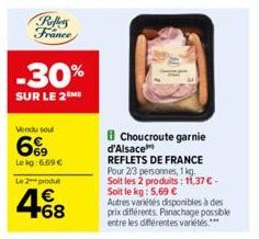 Reffers France  -30%  SUR LE 2 ME  Vendu soul  69  Lekg: 6.69€ Le 2 produt  468  €  Choucroute garnie  d'Alsace  REFLETS DE FRANCE Pour 2/3 personnes, 1 kg.  Soit les 2 produits: 11,37 € - Soit le kg: