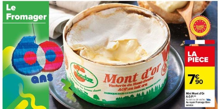 ans  COSL  estan des bonnes choses  Mont d'of  Vacherin da Hamt-Doabs AOP au lait ard FABRIQUE DANS LE HAUT-DOUBS, MAS  LA PIÈCE  € 90  Mini Mont d'Or A.O.P.  Au lait cru de vache Au rayon Fromage lib