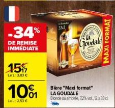 -34%  DE REMISE IMMÉDIATE  15  LeL: 3,83 €  101  LeL: 2,53 €  33d  Sharp Lat  Goodale  MAXI FORMAT  Bière "Maxi format" LA GOUDALE Blonde ou ambrée, 72%vol, 12x33 d 