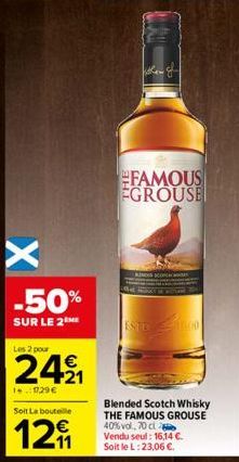 -50%  SUR LE 2M  Les 2 pour  €  1:17.29 €  Soit La bouteille  129  FAMOUS EGROUSE  Blended Scotch Whisky THE FAMOUS GROUSE 40% vol, 70 cl Vendu seul: 16,14 €. Soit le L:23,06 €. 