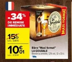 -34%  de remise immédiate  15  lel: 3,83 €  101  lel: 2,53 €  33d  sharp lat  goodale  maxi format  bière "maxi format" la goudale blonde ou ambrée, 72%vol, 12x33 d 