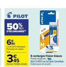 PILOT  50%  D'ÉCONOMIES  6%  Le lot de 6 recharges Prixpaye en caisse Sot  345  €  PILOT  Acas  6 recharges frixion bleues Pointe moyenne.  Soit 3,45 € sur la Carte Carrefour. Remise doit dédute Exist